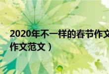 2020年不一樣的春節(jié)作文詳略得當（2020年不一樣的春節(jié)作文范文）