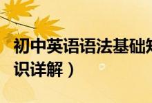 初中英語語法基礎(chǔ)知識大全（初中英語語法知識詳解）