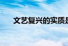文藝復(fù)興的實(shí)質(zhì)是（文藝復(fù)興的實(shí)質(zhì)）