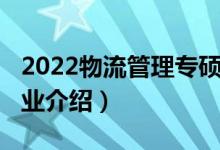 2022物流管理專碩分數線（2022物流管理專業(yè)介紹）