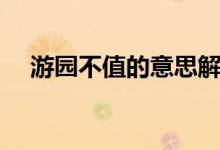 游園不值的意思解釋（游園不值的意思）