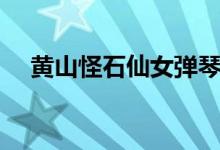 黃山怪石仙女彈琴清晰圖片(黃山怪石)