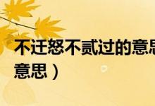 不遷怒不貳過的意思及注釋（不遷怒不貳過的意思）