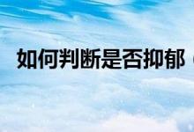 如何判斷是否抑郁（如何判斷是否長頭虱）