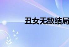 丑女無敵結(jié)局（丑女無敵介紹）