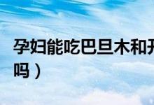 孕婦能吃巴旦木和開心果嗎（孕婦能吃巴旦木嗎）