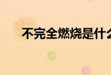 不完全燃燒是什么意思（不完全燃燒）
