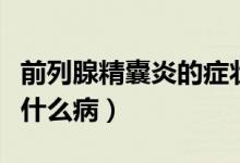 前列腺精囊炎的癥狀有哪些（前列腺精囊炎是什么?。?class=