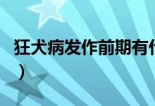 狂犬病發(fā)作前期有什么癥狀（狂犬病發(fā)作時間）