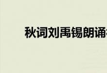 秋詞劉禹錫朗誦視頻(秋詞 劉禹錫)