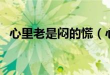 心里老是悶的慌（心里悶的慌是怎么回事）