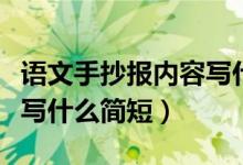 語文手抄報內(nèi)容寫什么簡短（語文手抄報內(nèi)容寫什么簡短）