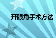 開眼角手術(shù)方法（開眼角手術(shù)會疼嗎）