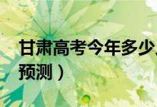 甘肅高考今年多少人（2022高考報名總人數預測）