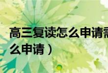 高三復(fù)讀怎么申請(qǐng)需辦什么手續(xù)(高三復(fù)讀怎么申請(qǐng))