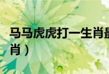 馬馬虎虎打一生肖最佳答案（馬馬虎虎打一生肖）