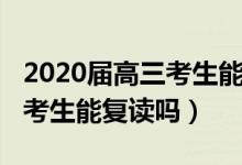 2020屆高三考生能復(fù)讀嗎江蘇（2020屆高三考生能復(fù)讀嗎）