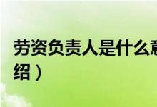勞資負責人是什么意思（關于勞資負責人的介紹）