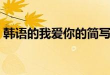 韓語的我愛你的簡寫（韓語的我愛你怎么說）