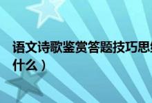 語文詩歌鑒賞答題技巧思維導圖（語文詩歌鑒賞答題技巧是什么）