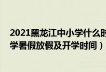 2021黑龍江中小學(xué)什么時(shí)候放暑假（2021黑龍江各地中小學(xué)暑假放假及開(kāi)學(xué)時(shí)間）