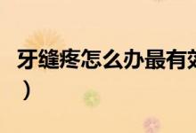 牙縫疼怎么辦最有效的方法（牙縫疼怎么回事）