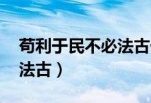 茍利于民不必法古什么意思（茍利于民 不必法古）