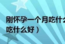 剛懷孕一個月吃什么水果最好（剛懷孕一個月吃什么好）