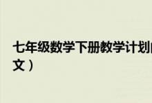 七年級數(shù)學(xué)下冊教學(xué)計(jì)劃內(nèi)容(七年級數(shù)學(xué)下冊教學(xué)計(jì)劃范文)