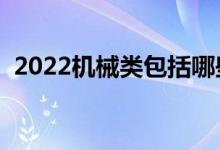 2022機械類包括哪些專業(yè)（都有什么專業(yè)）