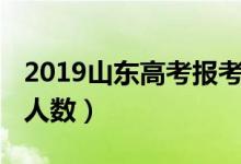 2019山東高考報考人數(shù)（2019山東高考報名人數(shù)）