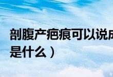 剖腹產(chǎn)疤痕可以說成是什么手術（剖腹產(chǎn)疤痕是什么）