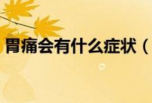 胃痛會(huì)有什么癥狀（正常的胃痛是什么感覺(jué)）