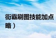 街霸刷圖技能加點(diǎn)（dnf95男街霸刷圖加點(diǎn)攻略）