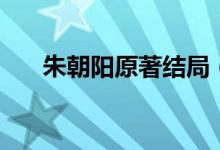 朱朝陽原著結(jié)局（壞小孩朱朝陽結(jié)局）