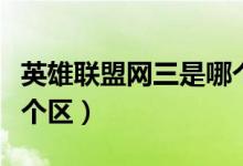 英雄聯(lián)盟網(wǎng)三是哪個(gè)大區(qū)（英雄聯(lián)盟網(wǎng)三是哪個(gè)區(qū)）