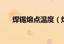 焊錫熔點(diǎn)溫度（焊錫熔點(diǎn)溫度是多少）