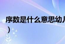 序數(shù)是什么意思幼兒園數(shù)學（序數(shù)是什么意思）