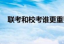 聯(lián)考和校考誰更重要各自的優(yōu)劣勢是什么