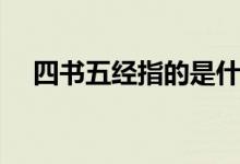四書五經(jīng)指的是什么書（分別講的什么）