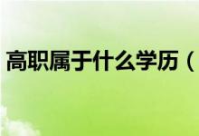 高職屬于什么學(xué)歷（高職和大專有什么區(qū)別）