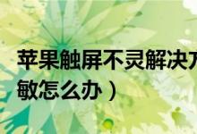 蘋果觸屏不靈解決方法(蘋果手機(jī)觸摸屏不靈敏怎么辦)