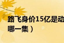 路飛身價15億是動漫哪一集（路飛身價15億哪一集）