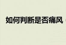 如何判斷是否痛風(fēng)(如何判斷是否長頭虱)