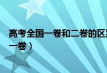 高考全國(guó)一卷和二卷的區(qū)別（高考哪些省用全國(guó)二卷和全國(guó)一卷）