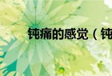 鈍痛的感覺(jué)（鈍痛到底是什么感覺(jué)）