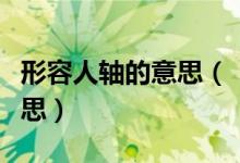 形容人軸的意思（“軸”用來(lái)形容人是什么意思）