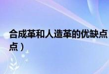 合成革和人造革的優(yōu)缺點（合成革是什么材質(zhì)合成革的優(yōu)缺點）
