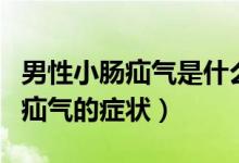 男性小腸疝氣是什么原因引起的?。行孕∧c疝氣的癥狀）