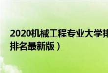 2020機械工程專業(yè)大學(xué)排名(2022機械電子工程專業(yè)大學(xué)排名最新版)